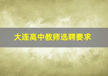 大连高中教师选聘要求