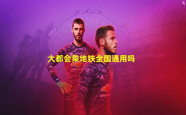 大都会乘地铁全国通用吗