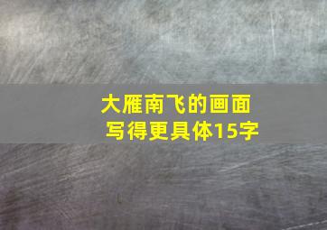 大雁南飞的画面写得更具体15字