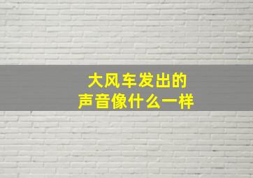 大风车发出的声音像什么一样