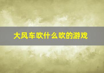 大风车吹什么吹的游戏