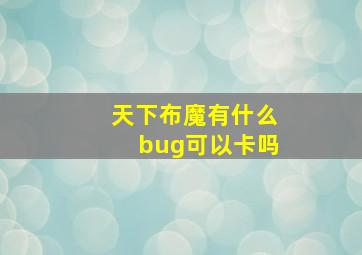 天下布魔有什么bug可以卡吗