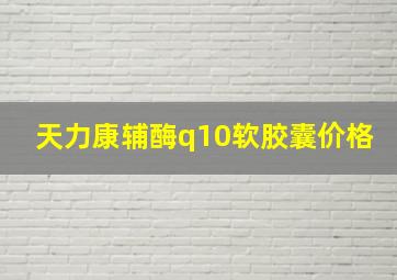 天力康辅酶q10软胶囊价格