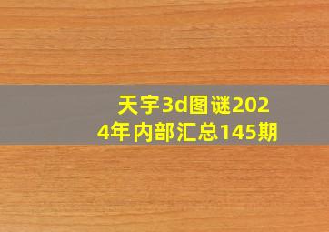 天宇3d图谜2024年内部汇总145期