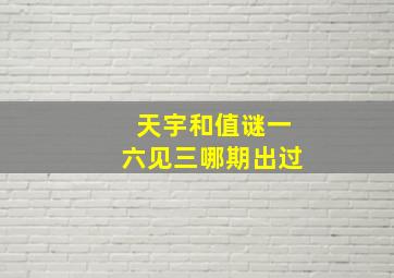 天宇和值谜一六见三哪期出过