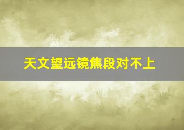 天文望远镜焦段对不上