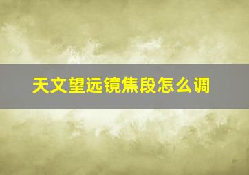 天文望远镜焦段怎么调