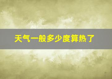 天气一般多少度算热了