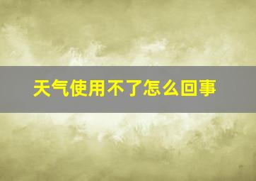 天气使用不了怎么回事