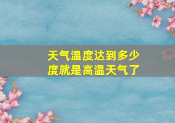 天气温度达到多少度就是高温天气了