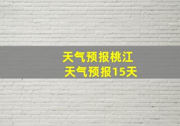 天气预报桃江天气预报15天