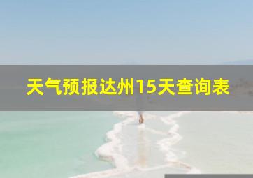 天气预报达州15天查询表