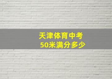 天津体育中考50米满分多少