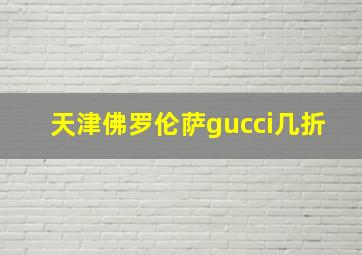 天津佛罗伦萨gucci几折