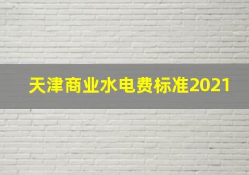 天津商业水电费标准2021