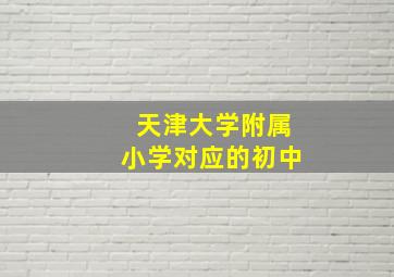 天津大学附属小学对应的初中