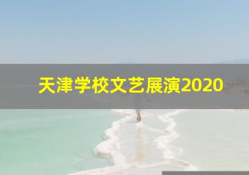 天津学校文艺展演2020