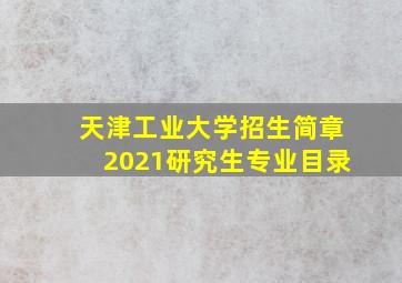 天津工业大学招生简章2021研究生专业目录