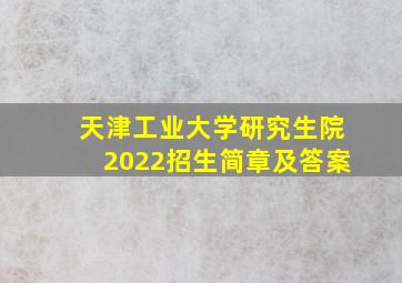 天津工业大学研究生院2022招生简章及答案