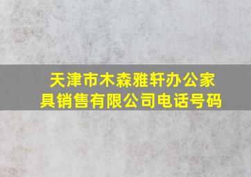 天津市木森雅轩办公家具销售有限公司电话号码