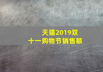 天猫2019双十一购物节销售额