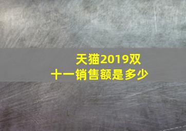 天猫2019双十一销售额是多少