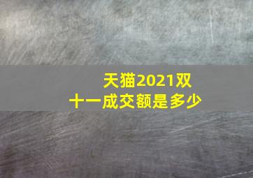 天猫2021双十一成交额是多少