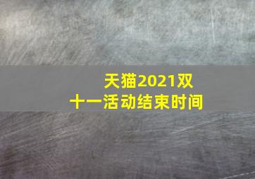 天猫2021双十一活动结束时间