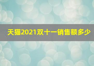 天猫2021双十一销售额多少