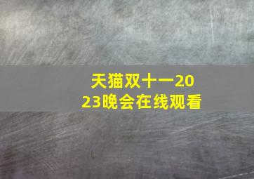 天猫双十一2023晚会在线观看