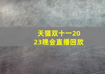 天猫双十一2023晚会直播回放