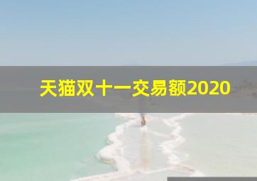 天猫双十一交易额2020