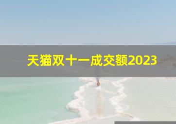 天猫双十一成交额2023