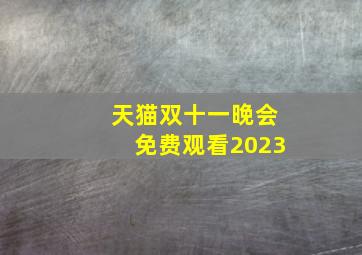 天猫双十一晚会免费观看2023