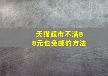 天猫超市不满88元也免邮的方法