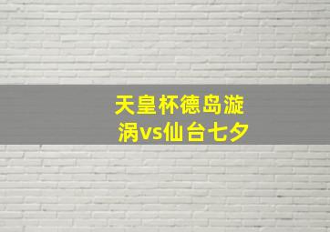 天皇杯德岛漩涡vs仙台七夕