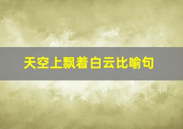 天空上飘着白云比喻句