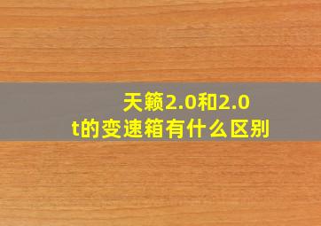 天籁2.0和2.0t的变速箱有什么区别