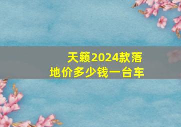 天籁2024款落地价多少钱一台车