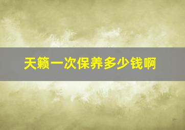 天籁一次保养多少钱啊