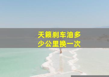 天籁刹车油多少公里换一次