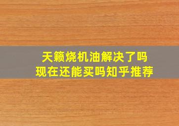 天籁烧机油解决了吗现在还能买吗知乎推荐