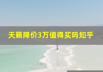 天籁降价3万值得买吗知乎