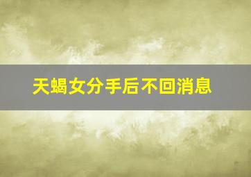 天蝎女分手后不回消息