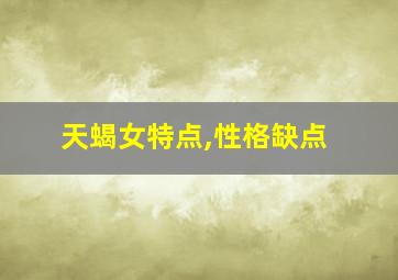 天蝎女特点,性格缺点