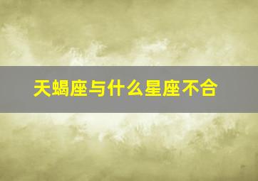 天蝎座与什么星座不合