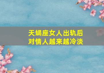 天蝎座女人出轨后对情人越来越冷淡