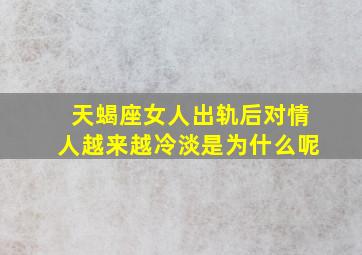 天蝎座女人出轨后对情人越来越冷淡是为什么呢