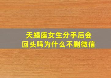 天蝎座女生分手后会回头吗为什么不删微信