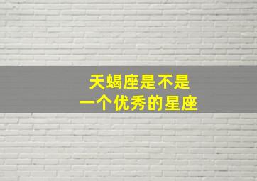 天蝎座是不是一个优秀的星座